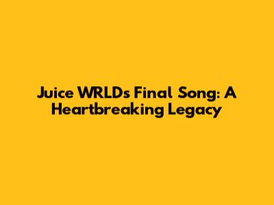 Juice WRLD's Final Song: A Heartbreaking Legacy