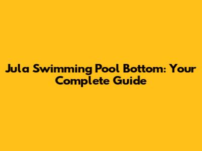 Jula Swimming Pool Bottom: Your Complete Guide