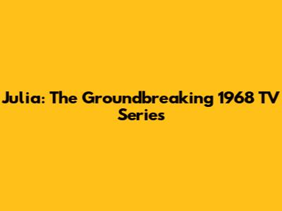 Julia: The Groundbreaking 1968 TV Series