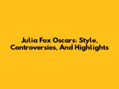 Julia Fox Oscars: Style, Controversies, And Highlights