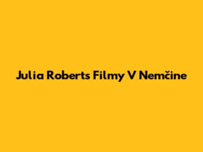 Julia Roberts Filmy V Nemčine