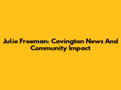 Julie Freeman: Covington News And Community Impact