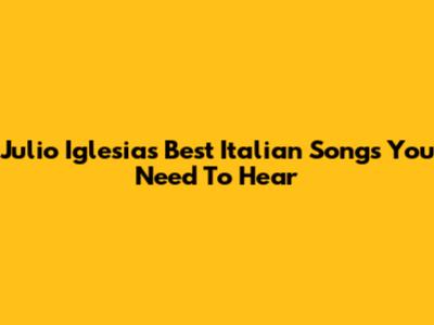 Julio Iglesias' Best Italian Songs You Need To Hear