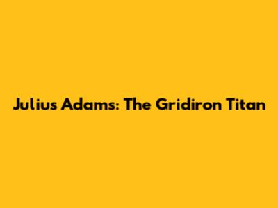 Julius Adams: The Gridiron Titan
