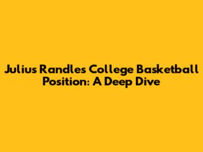 Julius Randle's College Basketball Position: A Deep Dive