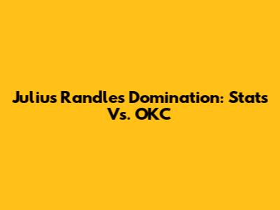 Julius Randle's Domination: Stats Vs. OKC