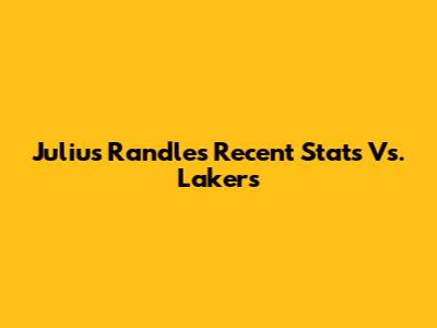 Julius Randle's Recent Stats Vs. Lakers
