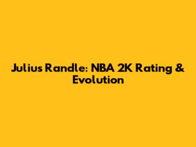 Julius Randle: NBA 2K Rating & Evolution