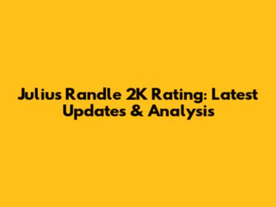 Julius Randle 2K Rating: Latest Updates & Analysis