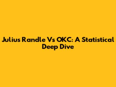 Julius Randle Vs OKC: A Statistical Deep Dive