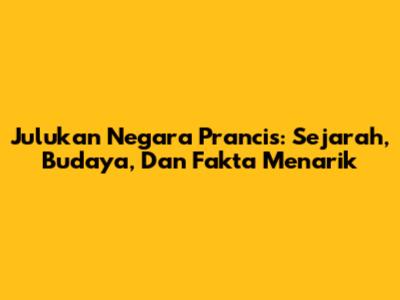 Julukan Negara Prancis: Sejarah, Budaya, Dan Fakta Menarik