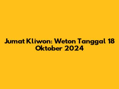 Jumat Kliwon: Weton Tanggal 18 Oktober 2024