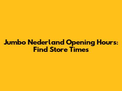 Jumbo Nederland Opening Hours: Find Store Times