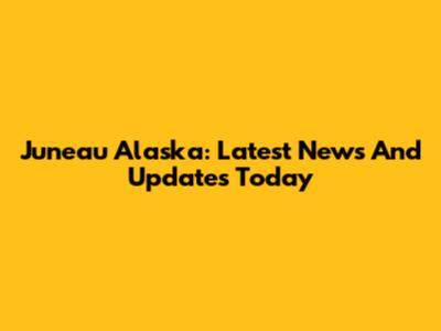 Juneau Alaska: Latest News And Updates Today