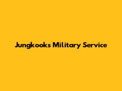 Jungkook's Military Service