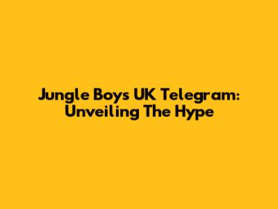 Jungle Boys UK Telegram: Unveiling The Hype