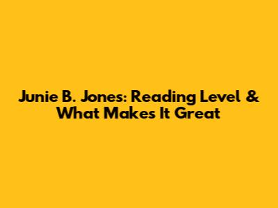 Junie B. Jones: Reading Level & What Makes It Great