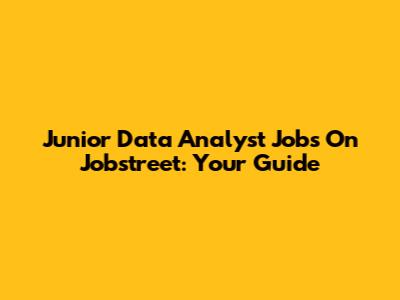 Junior Data Analyst Jobs On Jobstreet: Your Guide