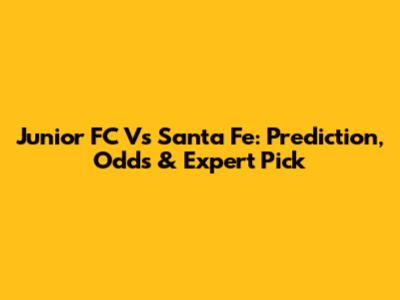 Junior FC Vs Santa Fe: Prediction, Odds & Expert Pick