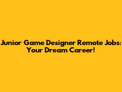 Junior Game Designer Remote Jobs: Your Dream Career!