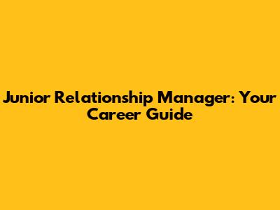 Junior Relationship Manager: Your Career Guide
