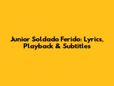 Junior Soldado Ferido: Lyrics, Playback & Subtitles