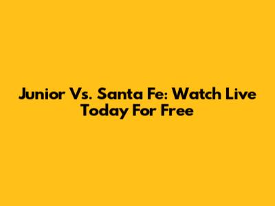 Junior Vs. Santa Fe: Watch Live Today For Free