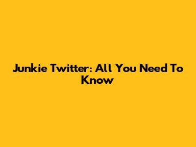 Junkie Twitter: All You Need To Know
