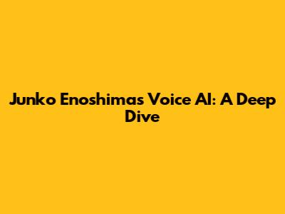 Junko Enoshima's Voice AI: A Deep Dive