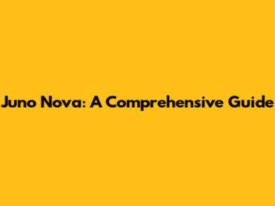 Juno Nova: A Comprehensive Guide