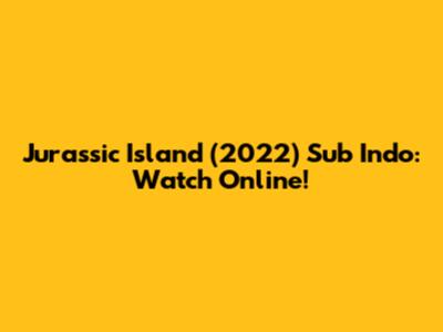 Jurassic Island (2022) Sub Indo: Watch Online!