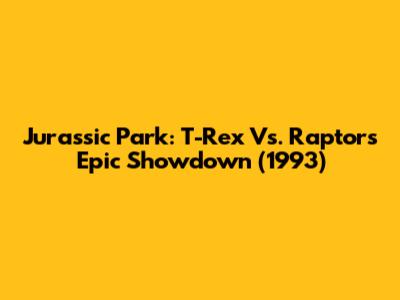 Jurassic Park: T-Rex Vs. Raptors Epic Showdown (1993)