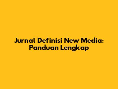 Jurnal Definisi New Media: Panduan Lengkap