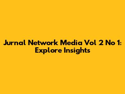 Jurnal Network Media Vol 2 No 1: Explore Insights