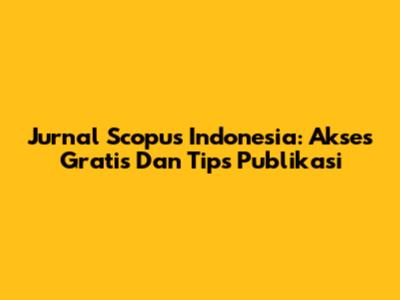 Jurnal Scopus Indonesia: Akses Gratis Dan Tips Publikasi