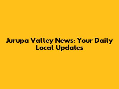Jurupa Valley News: Your Daily Local Updates