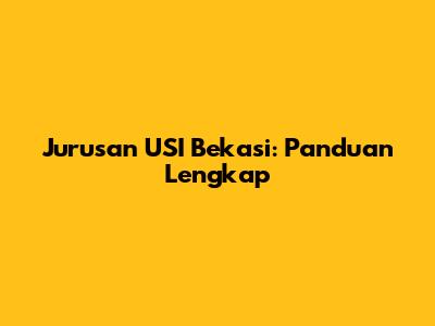 Jurusan USI Bekasi: Panduan Lengkap