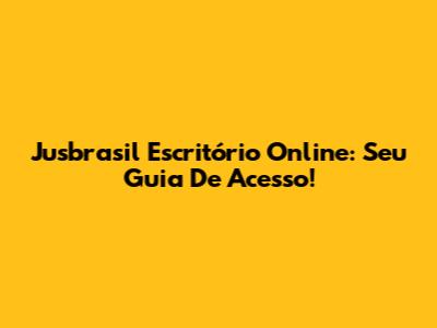 Jusbrasil Escritório Online: Seu Guia De Acesso!