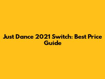 Just Dance 2021 Switch: Best Price Guide