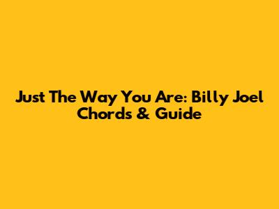 Just The Way You Are: Billy Joel Chords & Guide