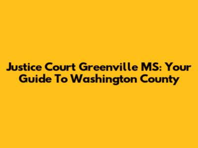 Justice Court Greenville MS: Your Guide To Washington County