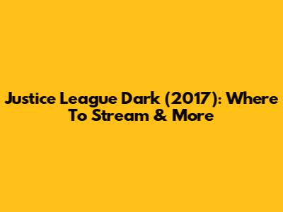 Justice League Dark (2017): Where To Stream & More