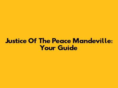 Justice Of The Peace Mandeville: Your Guide