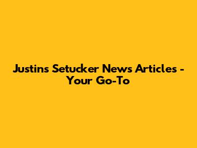 Justin's "Setucker News Articles" - Your Go-To