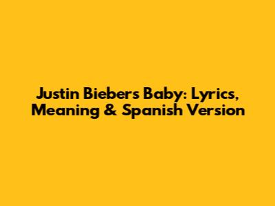 Justin Bieber's "Baby": Lyrics, Meaning & Spanish Version