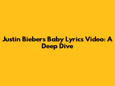 Justin Bieber's "Baby" Lyrics Video: A Deep Dive
