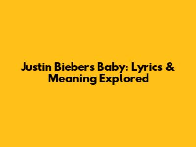 Justin Bieber's 'Baby': Lyrics & Meaning Explored