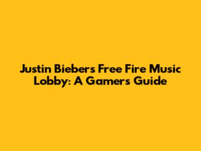 Justin Bieber's Free Fire Music Lobby: A Gamer's Guide