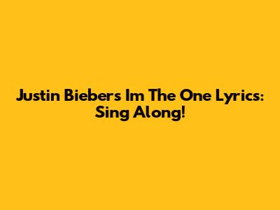 Justin Bieber's I'm The One Lyrics: Sing Along!