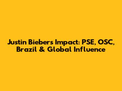 Justin Bieber's Impact: PSE, OSC, Brazil & Global Influence